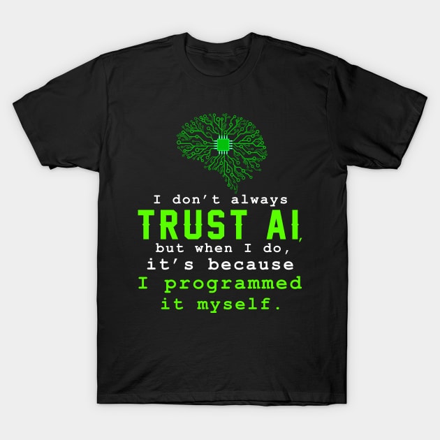 I don't always trust AI, but when I do, I programmed it myself. T-Shirt by sticker happy